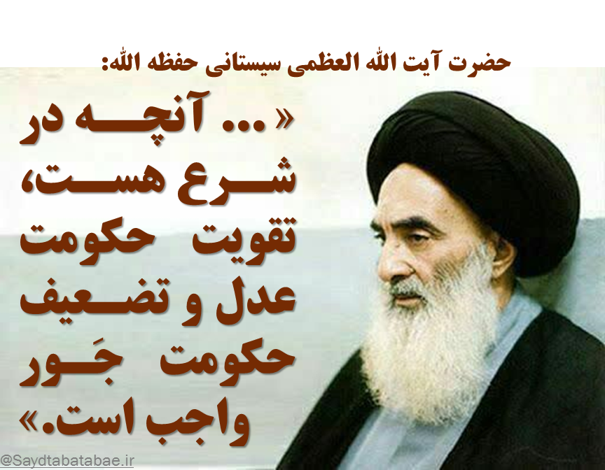 «آنچه در شرع هست، تقویت حکومت عدل و تضعیف حکومت جَور واجب است.»
